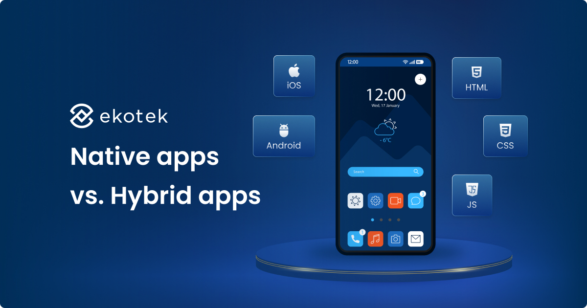 Native apps vs. Hybrid apps: Unlock the benefits and make the right choice