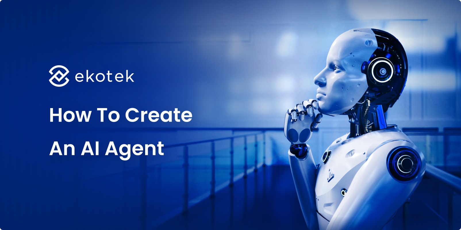 How To Create An AI Agent: A Step-By-Step Guide For Businesses
